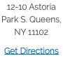 12-10 Astoria Park S. Queens, NY 11102 Get Directions